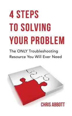 4 Schritte zur Lösung Ihres Problems: Das einzige Hilfsmittel zur Fehlerbehebung, das Sie jemals brauchen werden - 4 Steps to Solving Your Problem: The Only Troubleshooting Resource You Will Ever Need