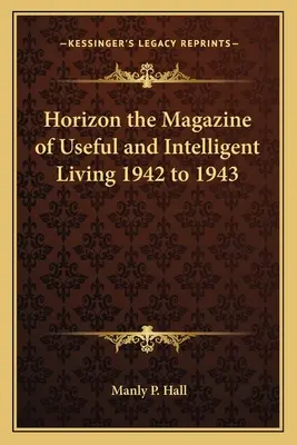 Horizon the Magazine of Useful and Intelligent Living 1942 bis 1943 - Horizon the Magazine of Useful and Intelligent Living 1942 to 1943