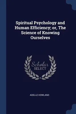 Spirituelle Psychologie und menschliche Effizienz; oder: Die Wissenschaft, uns selbst zu erkennen - Spiritual Psychology and Human Efficiency; or, The Science of Knowing Ourselves