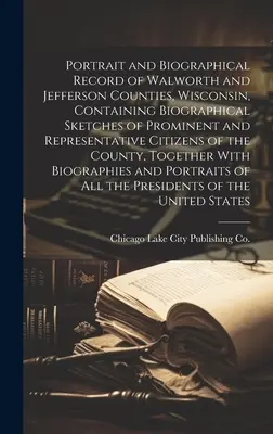 Portrait and Biographical Record of Walworth and Jefferson Counties, Wisconsin, Containing Biographical Sketches of Prominent and Representative Citizen - Portrait and Biographical Record of Walworth and Jefferson Counties, Wisconsin, Containing Biographical Sketches of Prominent and Representative Citiz