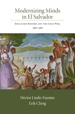 Die Modernisierung der Köpfe in El Salvador: Die Bildungsreform und der Kalte Krieg, 1960-1980 - Modernizing Minds in El Salvador: Education Reform and the Cold War, 1960-1980