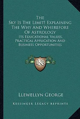 Der Himmel ist die Grenze! Das Warum und Wozu der Astrologie erklären: Ihre pädagogischen Werte, ihre praktische Anwendung und ihre Geschäftsmöglichkeiten - The Sky Is The Limit! Explaining The Why And Wherefore Of Astrology: Its Educational Values, Practical Application And Business Opportunities