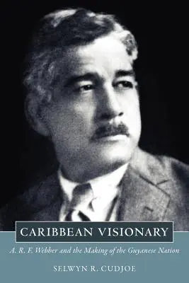 Karibischer Visionär: A. R. F. Webber und die Entstehung der guyanischen Nation - Caribbean Visionary: A. R. F. Webber and the Making of the Guyanese Nation