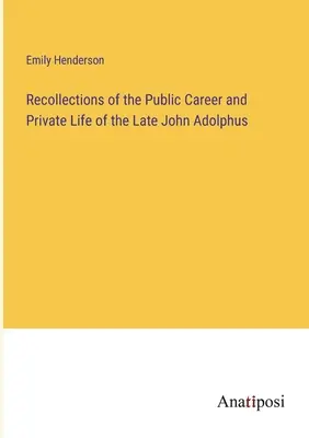 Erinnerungen an den öffentlichen Werdegang und das Privatleben des verstorbenen John Adolphus - Recollections of the Public Career and Private Life of the Late John Adolphus