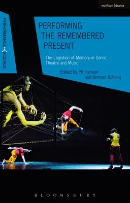 Die Aufführung der erinnerten Gegenwart: Die Wahrnehmung der Erinnerung in Tanz, Theater und Musik - Performing the Remembered Present: The Cognition of Memory in Dance, Theatre and Music