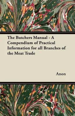 The Butchers Manual - Ein Kompendium praktischer Informationen für alle Zweige des Fleischerhandwerks - The Butchers Manual - A Compendium of Practical Information for all Branches of the Meat Trade