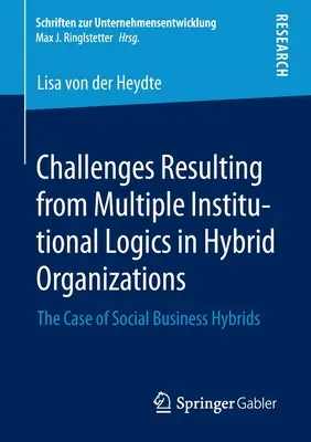 Herausforderungen, die sich aus der Vielfalt institutioneller Logiken in hybriden Organisationen ergeben: Der Fall von Social Business Hybriden - Challenges Resulting from Multiple Institutional Logics in Hybrid Organizations: The Case of Social Business Hybrids