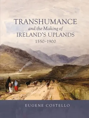 Wandertierhaltung und die Entstehung von Irlands Hochland, 1550-1900 - Transhumance and the Making of Ireland's Uplands, 1550-1900