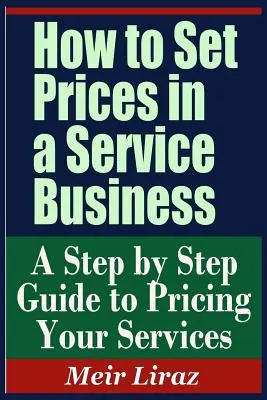 Preisgestaltung in einem Dienstleistungsunternehmen - Eine schrittweise Anleitung zur Preisgestaltung für Ihre Dienstleistungen - How to Set Prices in a Service Business - A Step by Step Guide to Pricing Your Services