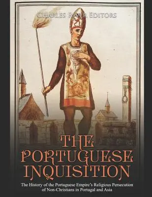 Die portugiesische Inquisition: Die Geschichte der religiösen Verfolgung von Nichtchristen durch das portugiesische Reich in Portugal und Asien - The Portuguese Inquisition: The History of the Portuguese Empire's Religious Persecution of Non-Christians in Portugal and Asia