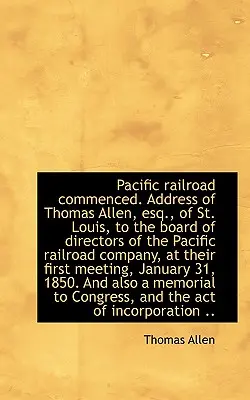 Die Pazifische Eisenbahn wird eröffnet. Ansprache von Thomas Allen, Esq. aus St. Louis, an den Verwaltungsrat O - Pacific Railroad Commenced. Address of Thomas Allen, Esq., of St. Louis, to the Board of Directors O