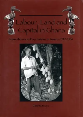 Arbeit, Land und Kapital in Ghana: Von der Sklaverei zur freien Arbeit in Asante, 1807-1956 - Labour, Land and Capital in Ghana: From Slavery to Free Labour in Asante, 1807-1956