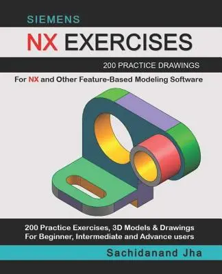 Siemens Nx-Übungen: 200 Übungszeichnungen für NX und andere Feature-basierte Modellierungssoftware - Siemens Nx Exercises: 200 Practice Drawings For NX and Other Feature-Based Modeling Software