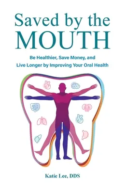 Vom Mund gerettet: Gesünder sein, Geld sparen und länger leben durch Verbesserung der Mundgesundheit - Saved by the Mouth: Be Healthier, Save Money, and Live Longer by Improving Your Oral Health