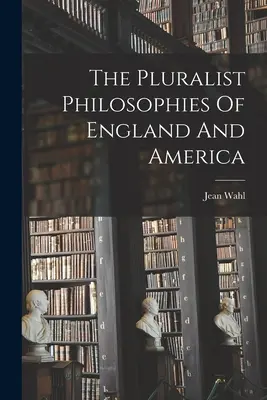 Die pluralistischen Philosophien von England und Amerika - The Pluralist Philosophies Of England And America