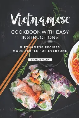 Vietnamesisches Kochbuch mit einfachen Anleitungen: Vietnamesische Rezepte einfach gemacht für jedermann - Vietnamese Cookbook with Easy Instructions: Vietnamese Recipes Made Simple for Everyone