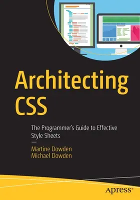 Architektonische Gestaltung von CSS: Der Leitfaden für Programmierer zu effektiven Stylesheets - Architecting CSS: The Programmer's Guide to Effective Style Sheets