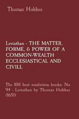 Leviathan - DAS THEMA, DIE FORM UND DIE MACHT EINES GEMEINSCHAFTSWESENS KIRCHE UND BÜRGER: Die 100 besten Sachbücher: Nr. 94 - Leviathan von Thomas Hobbes - Leviathan - THE MATTER, FORME, & POWER OF A COMMON-WEALTH ECCLESIASTICAL AND CIVILL: The 100 best nonfiction books: No 94 - Leviathan by Thomas Hobbes