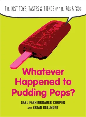Was ist aus den Pudding Pops geworden? Die verlorenen Spielzeuge, Geschmäcker und Trends der 70er und 80er Jahre - Whatever Happened to Pudding Pops?: The Lost Toys, Tastes, and Trends of the 70s and 80s