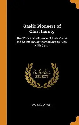 Gälische Pioniere des Christentums: Das Wirken und der Einfluss irischer Mönche und Heiliger in Kontinentaleuropa (VI.-XII. Jh.) - Gaelic Pioneers of Christianity: The Work and Influence of Irish Monks and Saints in Continental Europe (VIth-XIIth Cent.)
