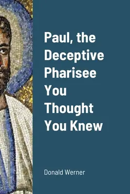 Paulus, der trügerische Pharisäer, den Sie zu kennen glaubten - Paul, the Deceptive Pharisee You Thought You Knew