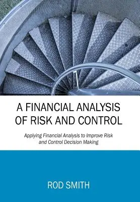 Eine Finanzanalyse von Risiko und Kontrolle: Anwendung der Finanzanalyse zur Verbesserung der Entscheidungsfindung im Bereich Risiko und Kontrolle - A Financial Analysis of Risk and Control: Applying Financial Analysis to Improve Risk and Control Decision Making