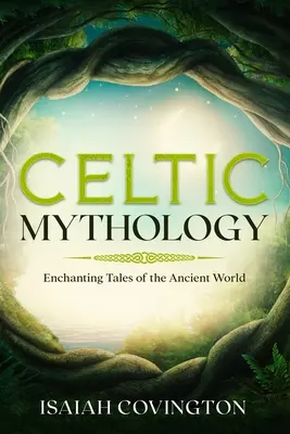 Keltische Mythologie: Bezaubernde Geschichten aus der antiken Welt - Celtic Mythology: Enchanting Tales of the Ancient World