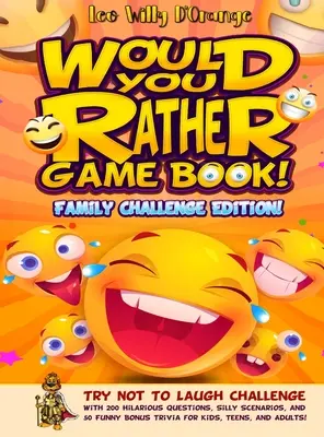 Would You Rather Spielbuch! Familien-Herausforderung Edition! Die Lachfrei-Herausforderung mit 200 lustigen Fragen, albernen Szenarien und 50 witzigen Bonus-Tr - Would You Rather Game Book! Family Challenge Edition!: Try Not To Laugh Challenge with 200 Hilarious Questions, Silly Scenarios, and 50 Funny Bonus Tr