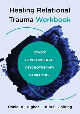 Arbeitsbuch zur Heilung von Beziehungs-Trauma: Dyadische Entwicklungspsychotherapie in der Praxis - Healing Relational Trauma Workbook: Dyadic Developmental Psychotherapy in Practice