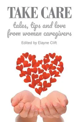 Sorge tragen: Geschichten, Tipps und Liebe von pflegenden Frauen - Take Care: Tales, Tips and Love from Women Caregivers