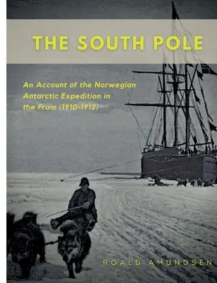 Der Südpol: Ein Bericht über die norwegische Antarktis-Expedition mit der Fram (1910-1912) - The South Pole: An Account of the Norwegian Antarctic Expedition in the Fram (1910-1912)