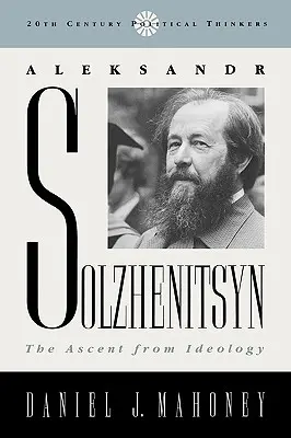 Aleksandr Solschenizyn: Der Aufstieg aus der Ideologie - Aleksandr Solzhenitsyn: The Ascent from Ideology