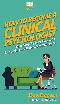 Wie man klinischer Psychologe wird: Schritt-für-Schritt-Anleitung für den Beruf des klinischen Psychologen - How To Become a Clinical Psychologist: Your Step By Step Guide To Becoming a Clinical Psychologist