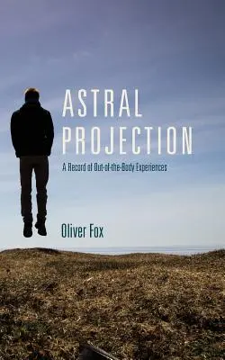 Astralprojektion: Eine Aufzeichnung von außerkörperlichen Erlebnissen - Astral Projection: A Record of Out-of-the-Body Experiences