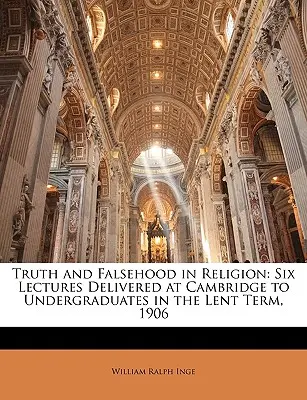 Wahrheit und Unwahrheit in der Religion: Sechs Vorlesungen, gehalten in Cambridge für Undergraduates im Lent Term, 1906 - Truth and Falsehood in Religion: Six Lectures Delivered at Cambridge to Undergraduates in the Lent Term, 1906