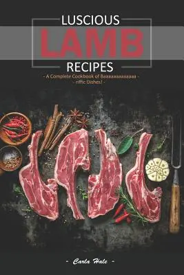 Leckere Lamm-Rezepte: Ein komplettes Kochbuch mit gaaaaaaaaaaaanz leckeren Gerichten! - Luscious Lamb Recipes: A Complete Cookbook of Baaaaaaaaaaaaa-Riffic Dishes!