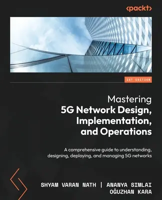 Mastering 5G Network Design, Implementation, and Operations: Ein umfassender Leitfaden für das Verständnis, den Entwurf, die Bereitstellung und die Verwaltung von 5G-Netzwerken - Mastering 5G Network Design, Implementation, and Operations: A comprehensive guide to understanding, designing, deploying, and managing 5G networks