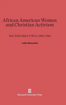 Afroamerikanische Frauen und christlicher Aktivismus: New Yorks schwarze Ywca, 1905-1945 - African American Women and Christian Activism: New York's Black Ywca, 1905-1945