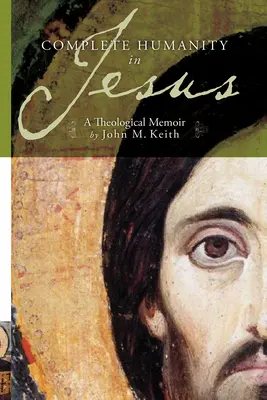 Vollkommene Menschlichkeit in Jesus: Eine theologische Denkschrift - Complete Humanity in Jesus: A Theological Memoir