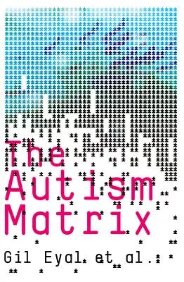 Die Autismus-Matrix: Die sozialen Ursprünge der Autismus-Epidemie - The Autism Matrix: The Social Origins of the Autism Epidemic
