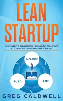 Schlankes Startup: Wie Sie die Lean-Startup-Methode anwenden, um Innovationen zu schaffen, zu beschleunigen und erfolgreiche Unternehmen zu gründen - Lean Startup: How to Apply the Lean Startup Methodology to Innovate, Accelerate, and Create Successful Businesses