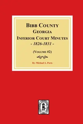 Bibb County, Georgia Untere Gerichtsprotokolle, 1826-1831 (Band #2) - Bibb County, Georgia Inferior Court Minutes, 1826-1831 (Volume #2)