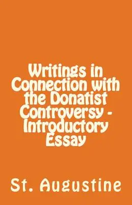 Schriften im Zusammenhang mit dem Donatistenstreit - Einleitender Essay - Writings in Connection with the Donatist Controversy - Introductory Essay