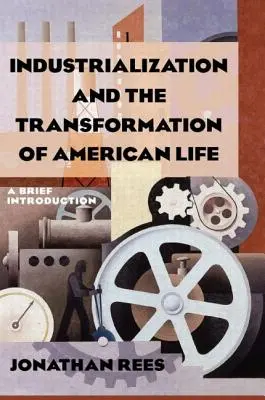 Industrialisierung und der Wandel des amerikanischen Lebens: Eine kurze Einführung: Eine kurze Einführung - Industrialization and the Transformation of American Life: A Brief Introduction: A Brief Introduction