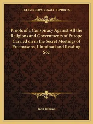 Beweise für eine Verschwörung gegen alle Religionen und Regierungen Europas, die in den geheimen Zusammenkünften der Freimaurer, Illuminaten und der Lesenden Gesellschaft betrieben wird - Proofs of a Conspiracy Against All the Religions and Governments of Europe Carried on in the Secret Meetings of Freemasons, Illuminati and Reading Soc