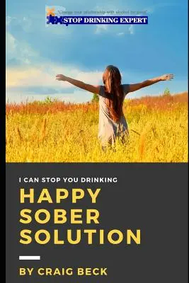 Happy Sober Solution: Der einfache schrittweise Ausstieg aus dem Problemtrinken - Happy Sober Solution: The Easy Step by Step Escape From Problem Drinking