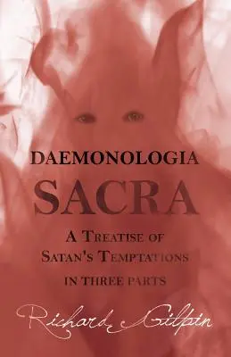 Daemonologia Sacra; oder Eine Abhandlung über die Versuchungen des Satans - in drei Teilen - Daemonologia Sacra; or A Treatise of Satan's Temptations - in Three Parts