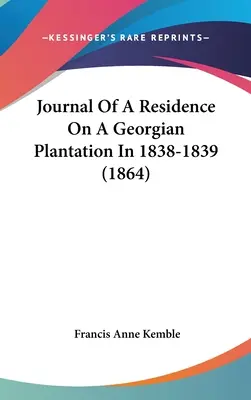 Tagebuch eines Aufenthalts auf einer georgianischen Plantage 1838-1839 (1864) - Journal Of A Residence On A Georgian Plantation In 1838-1839 (1864)