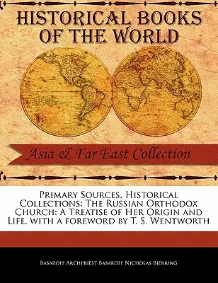 Primäre Quellen, Historische Sammlungen: Die russisch-orthodoxe Kirche: Eine Abhandlung über ihren Ursprung und ihr Leben, mit einem Vorwort von T. S. Wentworth - Primary Sources, Historical Collections: The Russian Orthodox Church: A Treatise of Her Origin and Life, with a Foreword by T. S. Wentworth