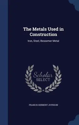 Die im Bauwesen verwendeten Metalle: Eisen, Stahl, Bessemer-Metall - The Metals Used in Construction: Iron, Steel, Bessemer Metal